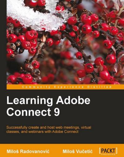 Learning Adobe Connect 9 successfully create and host web meetings, virtual classes, and webinars with Adobe Connect